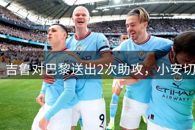 吉鲁对巴黎送出2次助攻，小安切洛蒂：拥有他是球队的幸运